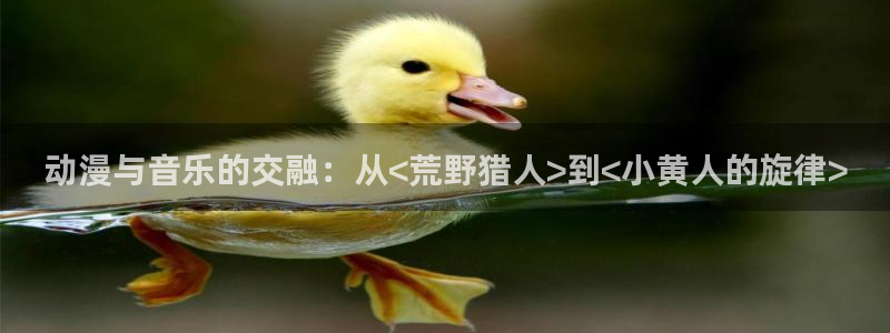 火狼动漫网动漫：动漫与音乐的交融：从<荒野猎人>到<小黄人的旋律>