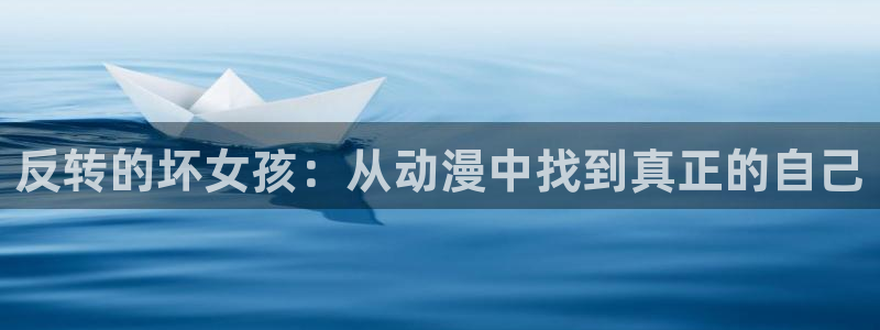 火狼动漫网页版：反转的坏女孩：从动漫中找到真正的自己